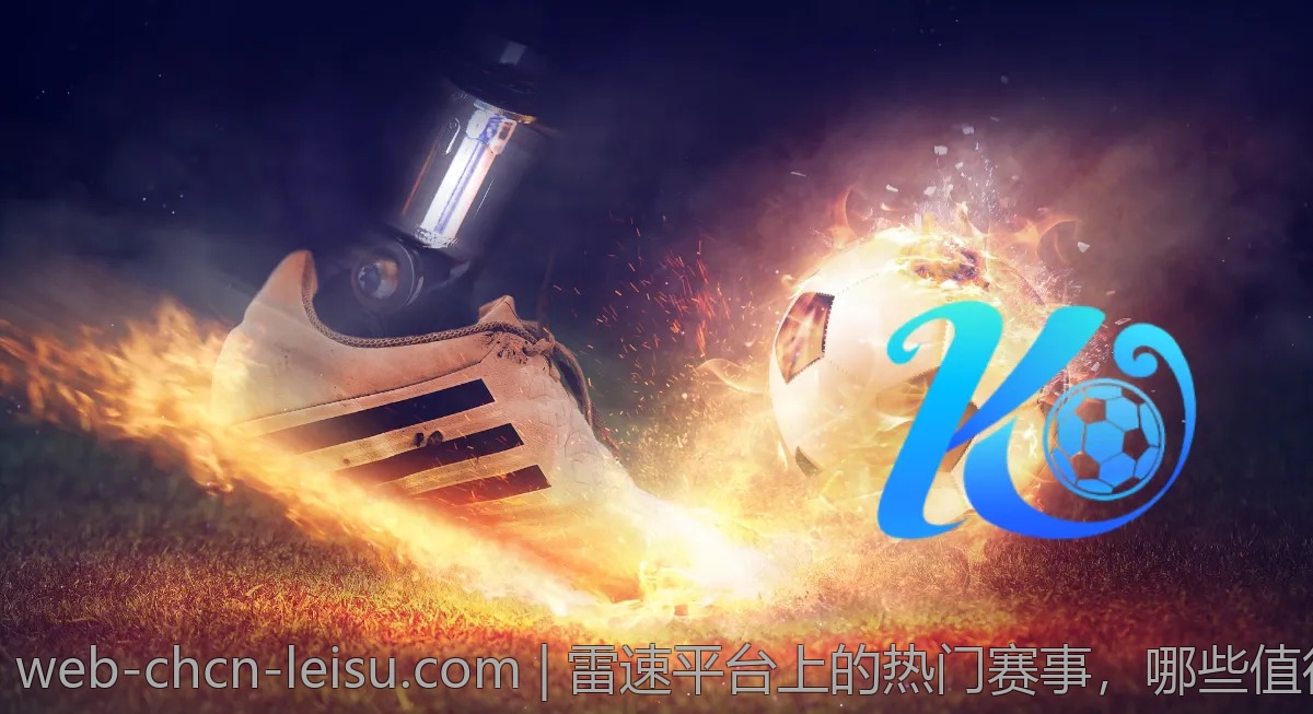雷速平台上的热门赛事,哪些值得关注?
